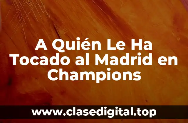 A Quién Le Ha Tocado al Madrid en Champions