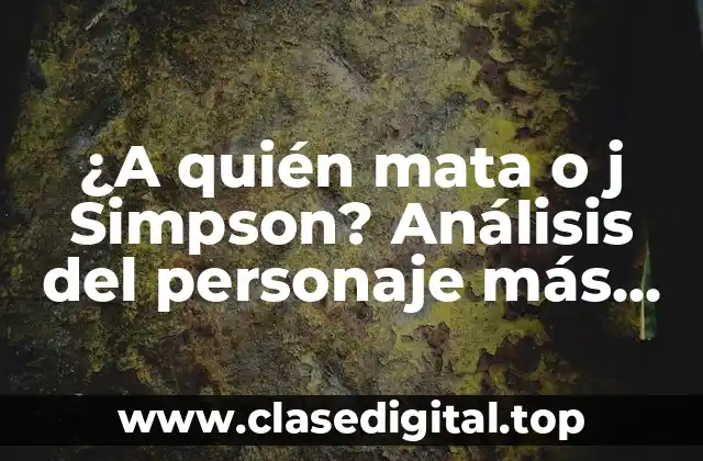 ¿A quién mata o j Simpson? Análisis del personaje más polémico de Los Simpson
