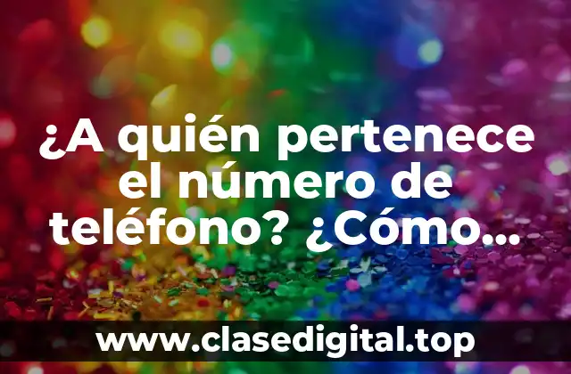 ¿A quién pertenece el número de teléfono? ¿Cómo encontrar dueño de un número de teléfono?