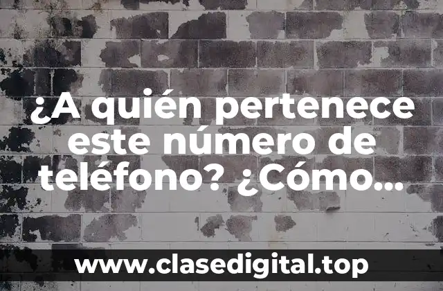 ¿A quién pertenece este número de teléfono? ¿Cómo encontrar el propietario de un número de teléfono?