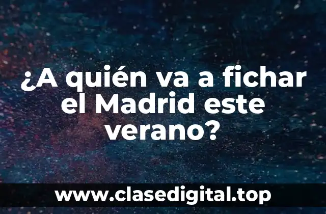 ¿A quién va a fichar el Madrid este verano?