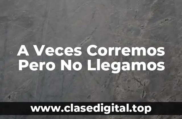 A Veces Corremos Pero No Llegamos