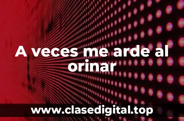 A veces me arde al orinar