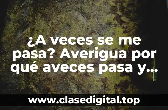 ¿A veces se me pasa? Averigua por qué aveces pasa y cómo superarlo