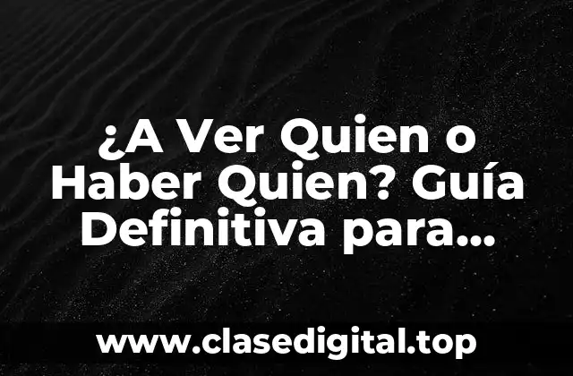 ¿A Ver Quien o Haber Quien? Guía Definitiva para Aprender la Diferencia