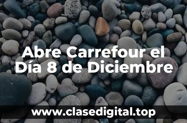 Abre Carrefour el Día 8 de Diciembre