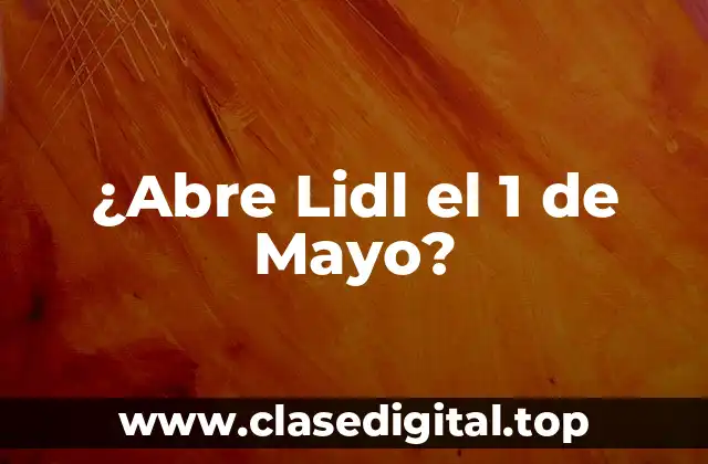 ¿Abre Lidl el 1 de Mayo?
