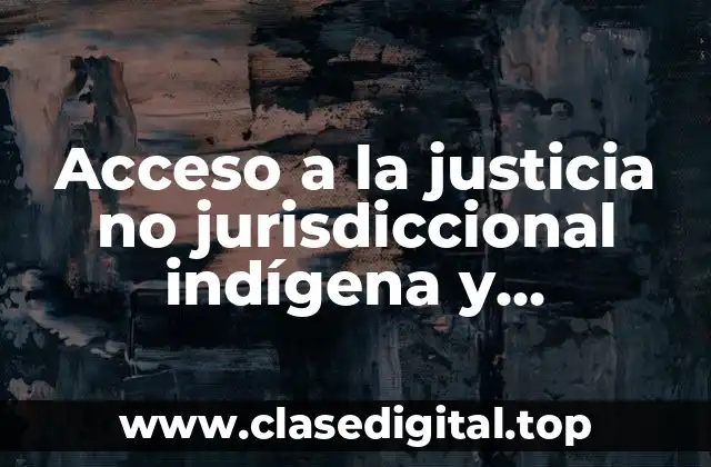 Acceso a la justicia no jurisdiccional indígena y Significado