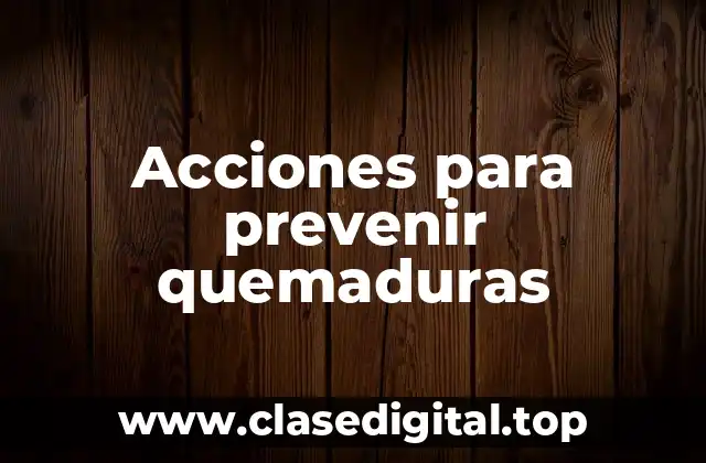 Acciones para prevenir quemaduras