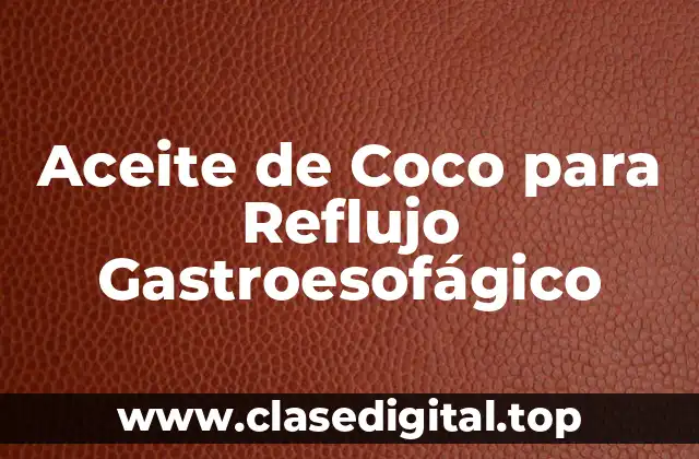 Aceite de Coco para Reflujo Gastroesofágico