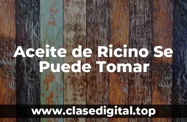 Aceite de Ricino Se Puede Tomar