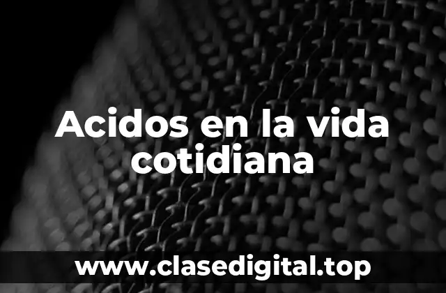 Acidos en la vida cotidiana