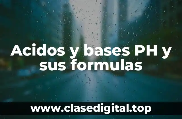 Acidos y bases PH y sus formulas