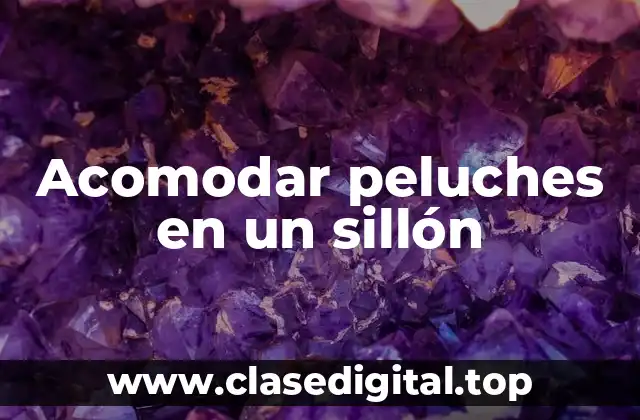 Ejemplos de acomodar peluches en un sillón