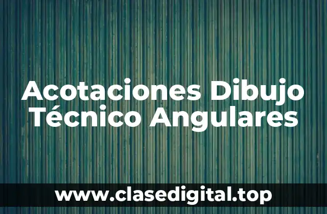 Acotaciones Dibujo Técnico Angulares