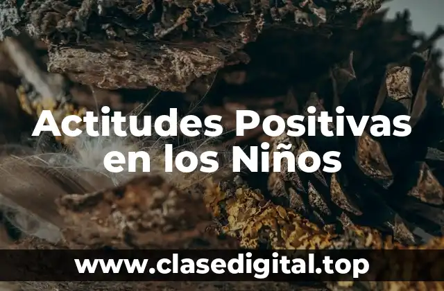 Ejemplos de Actitudes Positivas en los Niños