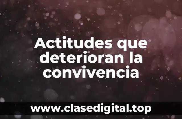 Actitudes que deterioran la convivencia