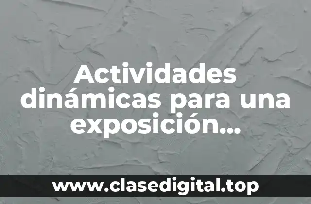 Ejemplos de actividades dinámicas para una exposición universitaria
