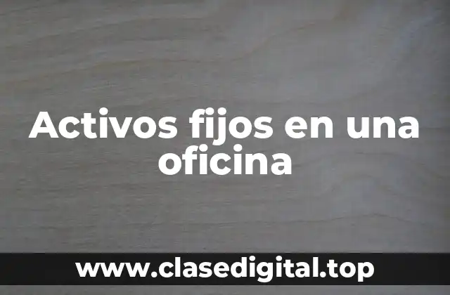 Activos fijos en una oficina