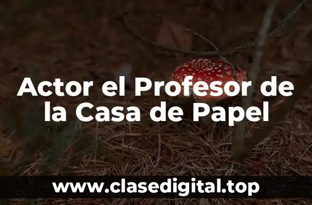Actor el Profesor de la Casa de Papel