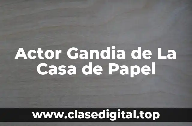 Actor Gandia de La Casa de Papel
