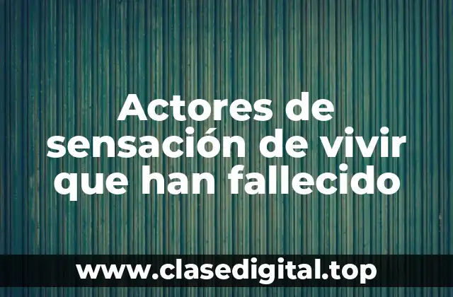 Actores de sensación de vivir que han fallecido
