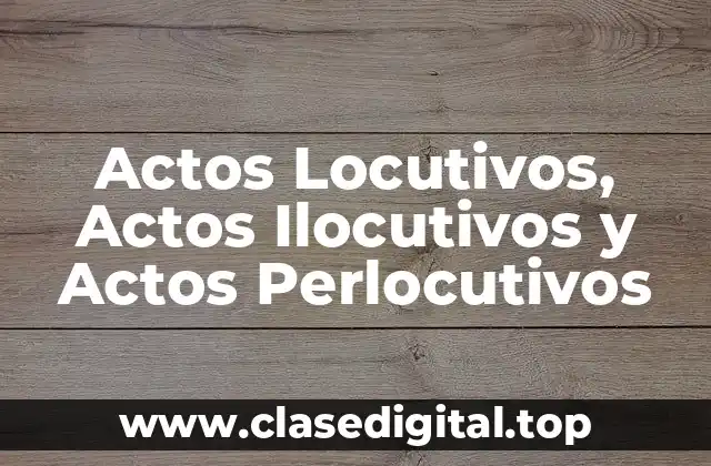 Actos Locutivos, Actos Ilocutivos y Actos Perlocutivos