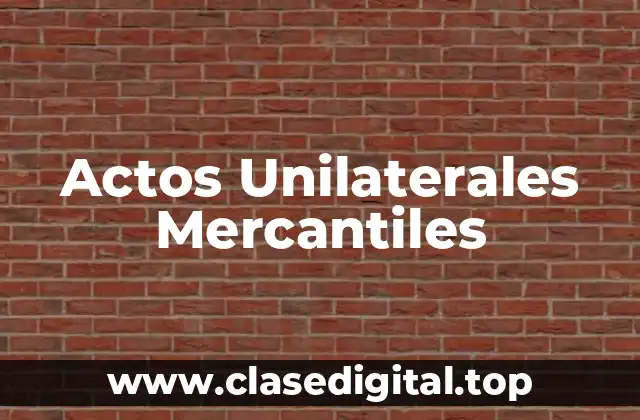 Ejemplos de Actos Unilaterales Mercantiles