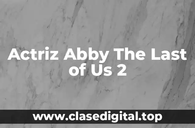 Actriz Abby The Last of Us 2
