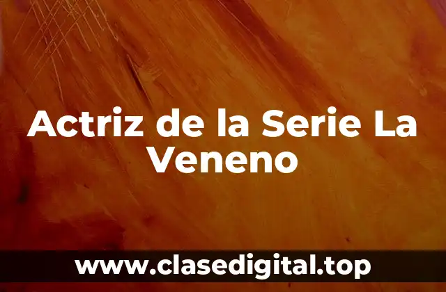 Actriz de la Serie La Veneno