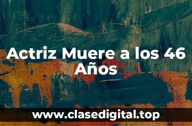 Actriz Muere a los 46 Años