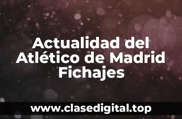 La Situación Actual del Atlético de Madrid en el Mercado de Traspasos