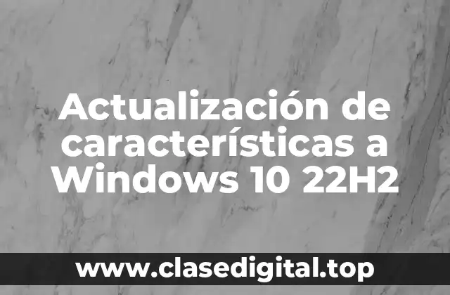 Actualización de características a Windows 10 22H2