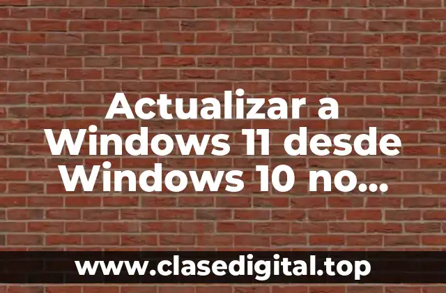 Actualizar a Windows 11 desde Windows 10 no compatible