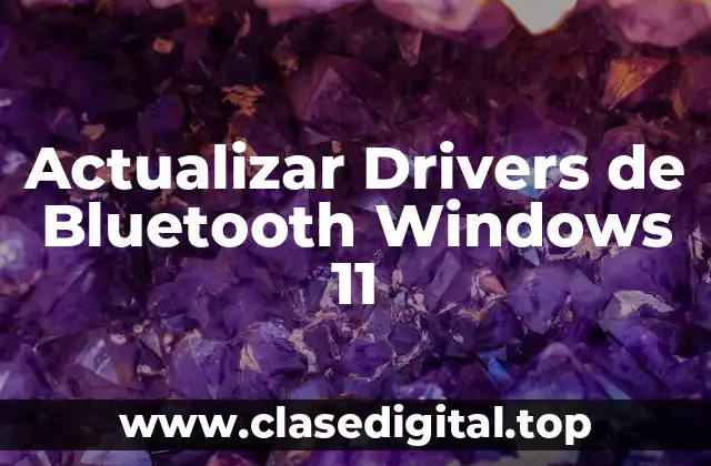 ¿Por qué debemos actualizar los drivers de Bluetooth en Windows 11?