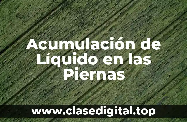 Acumulación de Líquido en las Piernas