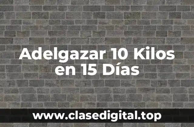 Adelgazar 10 Kilos en 15 Días