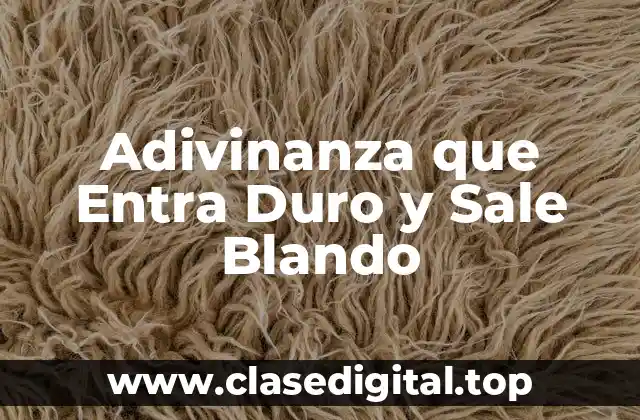 Adivinanza que Entra Duro y Sale Blando