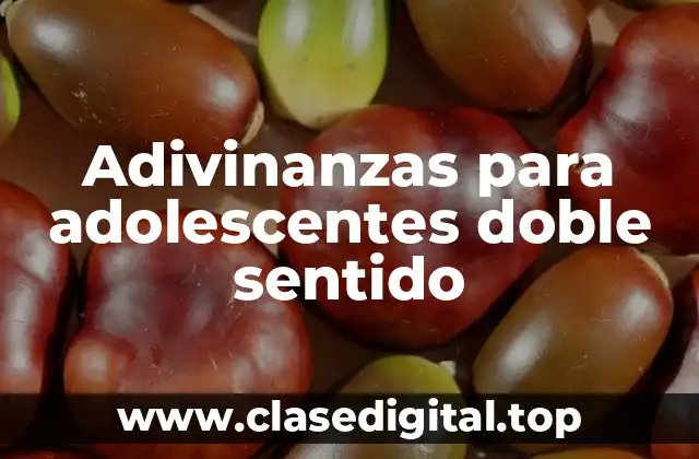 Adivinanzas para adolescentes doble sentido