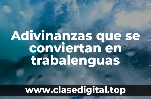 Ejemplos de adivinanzas que se convierten en trabajenguas
