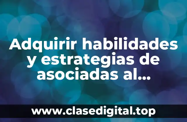 Ejemplos de adquirir habilidades y estrategias de asociadas al autoconocimiento