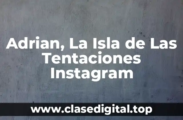 ¿Quién Es Adrian en La Isla de las Tentaciones Instagram?