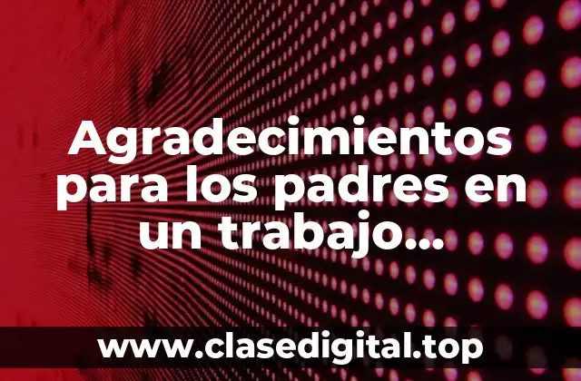 Ejemplos de agradecimientos para los padres