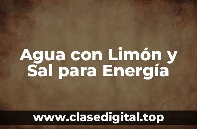 ¿Qué es el Agua con Limón y Sal para Energía?