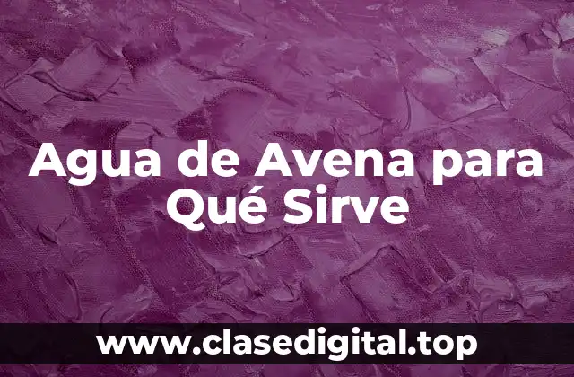 Agua de Avena para Qué Sirve