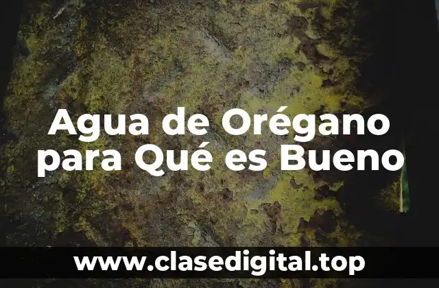 Propiedades Antibacterianas y Antifúngicas del Agua de Orégano