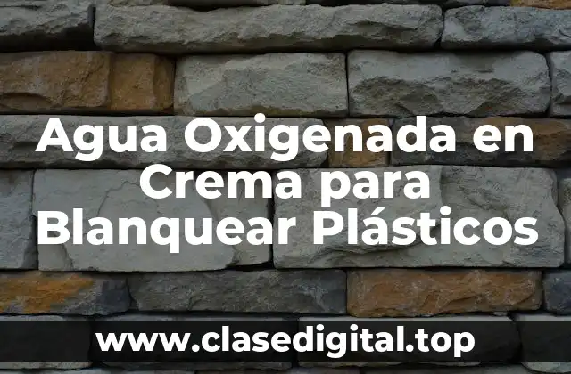 Agua Oxigenada en Crema para Blanquear Plásticos