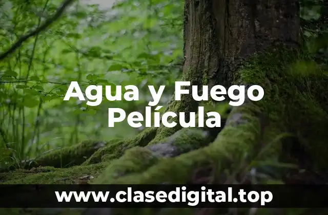 Agua y Fuego Película