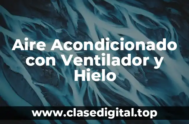 ¿Qué es un Aire Acondicionado con Ventilador y Hielo?