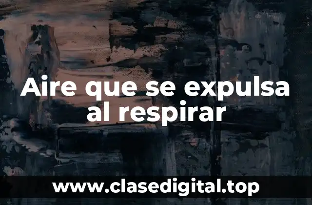 Aire que se expulsa al respirar
